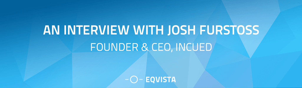 An Interview with Josh Furstoss, Founder & CEO, Incued