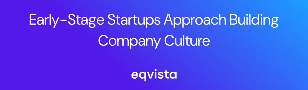 Early-stage Startups Approach Building Company Culture