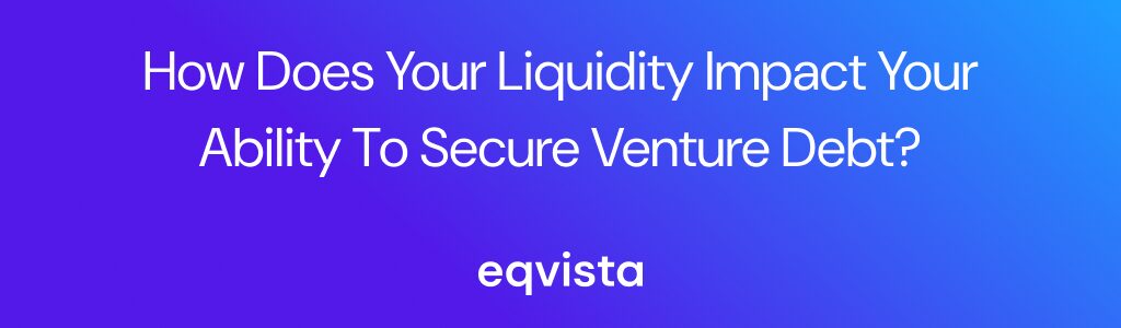 How Does Your Liquidity Impact Your Ability to Secure Venture Debt?
