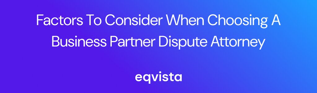 Factors to Consider When Choosing a Business Partner Dispute Attorney