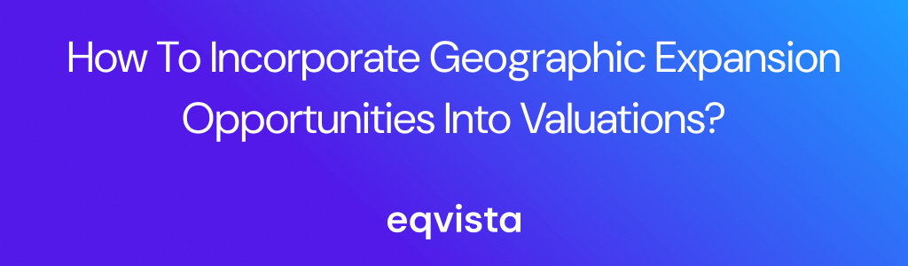 How to Incorporate Geographic Expansion Opportunities Into Valuations
