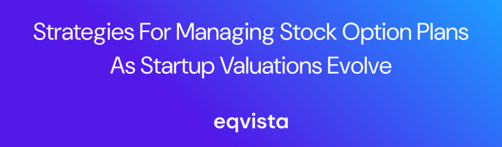 Strategies For Managing Stock Option Plans as Startup Valuations Evolve
