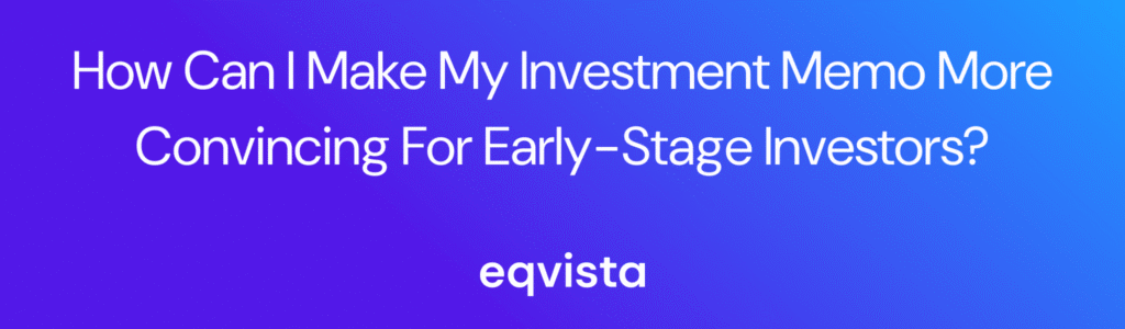 How Can I Make My Investment Memo More Convincing for Early-Stage Investors