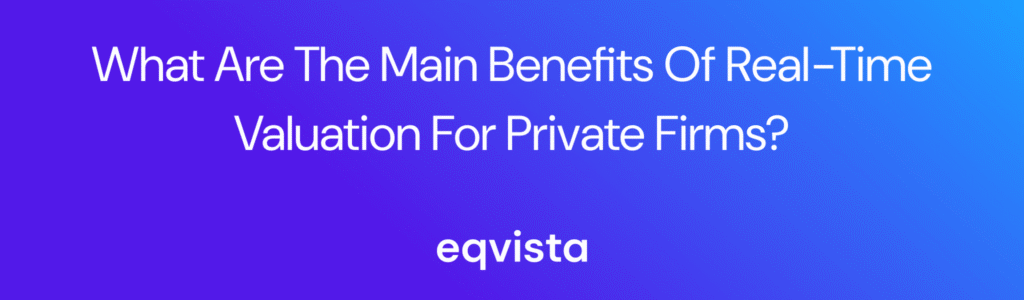 What Are the Main Benefits of Real-time Valuation for Private Firms