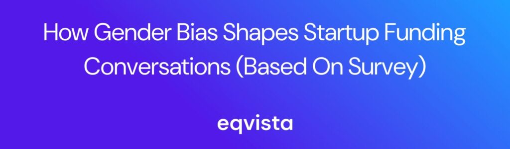 how Gender Bias Shapes Startup Funding Conversations (Based on Survey)