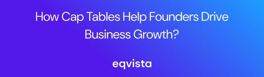 How Cap Tables Help Founders Drive Business Growth