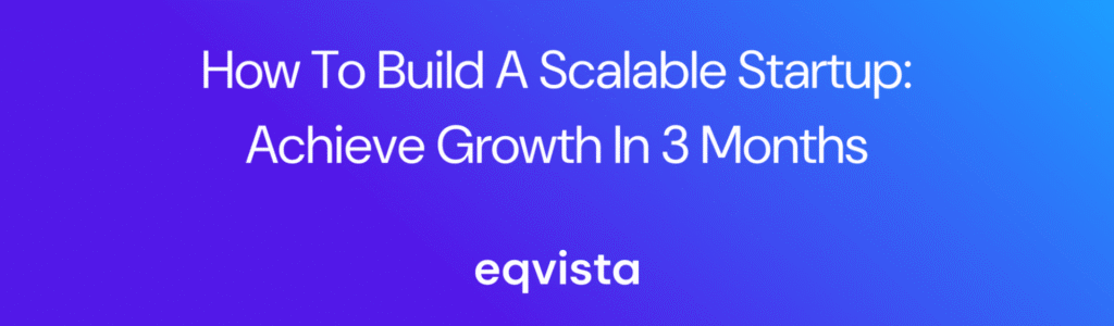 How to Build a Scalable Startup: Achieve Growth in 3 Months