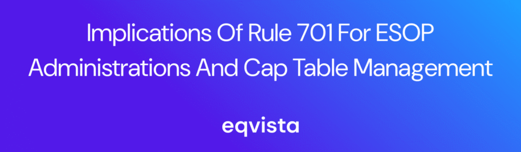 Implications of Rule 701 for ESOP Administrations and Cap Table Management