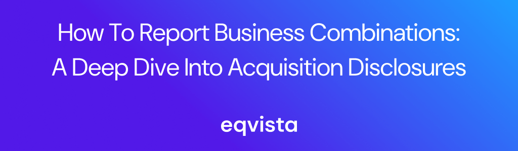 How to Report Business Combinations: A Deep Dive into Acquisition Disclosures