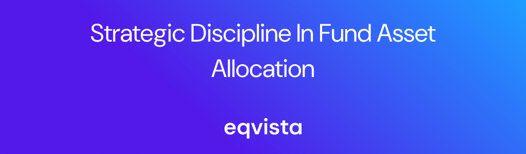 Strategic Discipline in Fund Asset Allocation