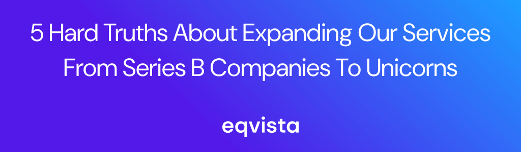 5 Hard Truths About Expanding Our Services from Series B Companies to Unicorns