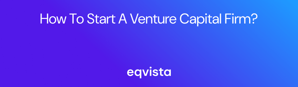 How to Start a Venture Capital Firm