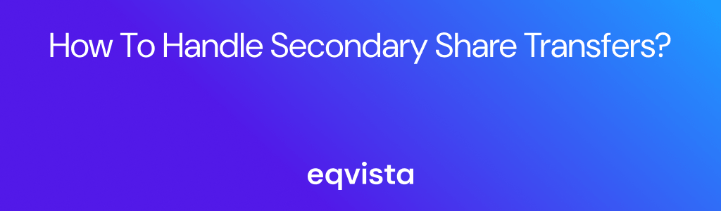 How To Handle Secondary Share Transfers?