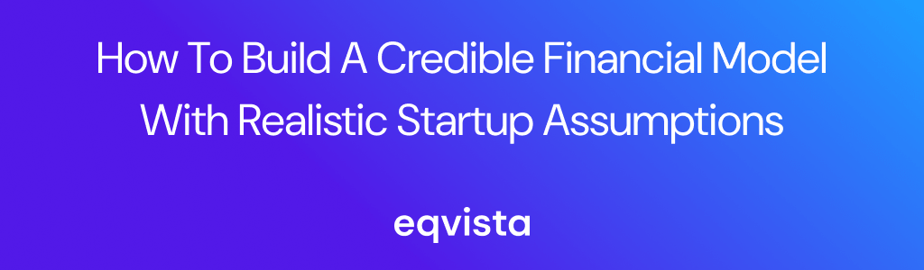 How to Build a Credible Financial Model with Realistic Startup Assumptions