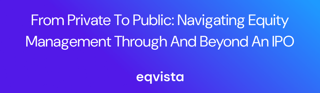 From Private to Public: Navigating Equity Management Through and Beyond an IPO