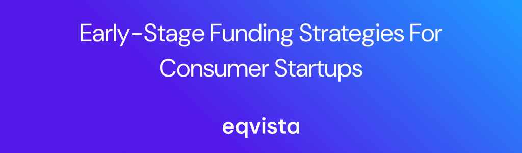 Early-Stage Funding Strategies for Consumer Startups