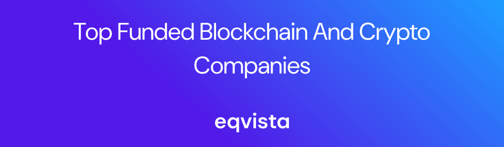 Top 100 Funded Blockchain and Crypto Companies