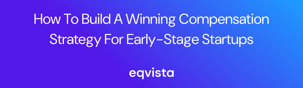 How to Build a Winning Compensation Strategy for Early-Stage Startups