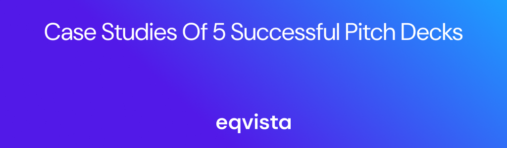 Case Studies of 5 Successful Pitch Decks