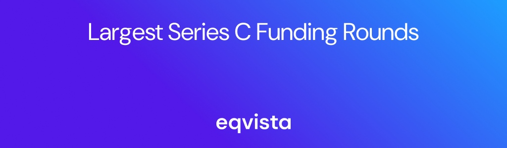 Largest Series C Funding Rounds