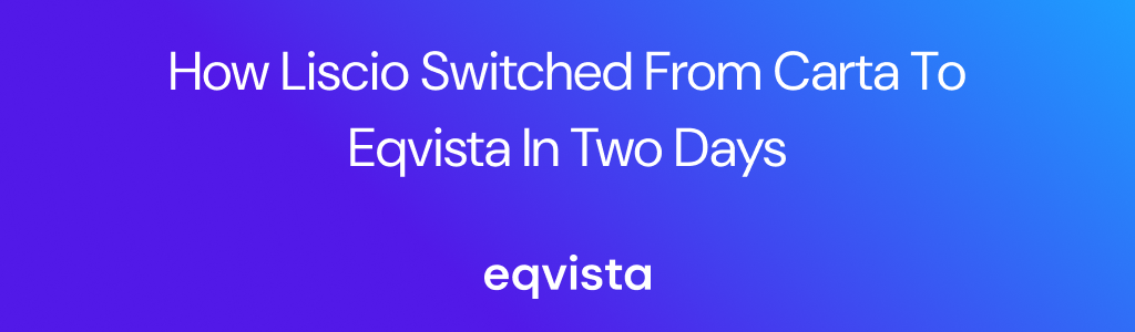 How Liscio Moved From Carta to Eqvista in Two Days Without Losing Its Cap Table History